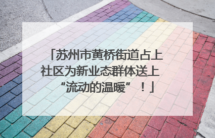 苏州市黄桥街道占上社区为新业态群体送上“流动的温暖”！
